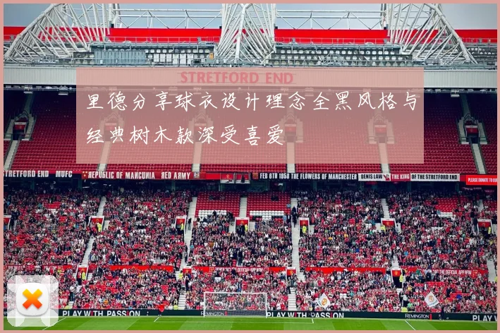 里德分享球衣设计理念全黑风格与经典树木款深受喜爱