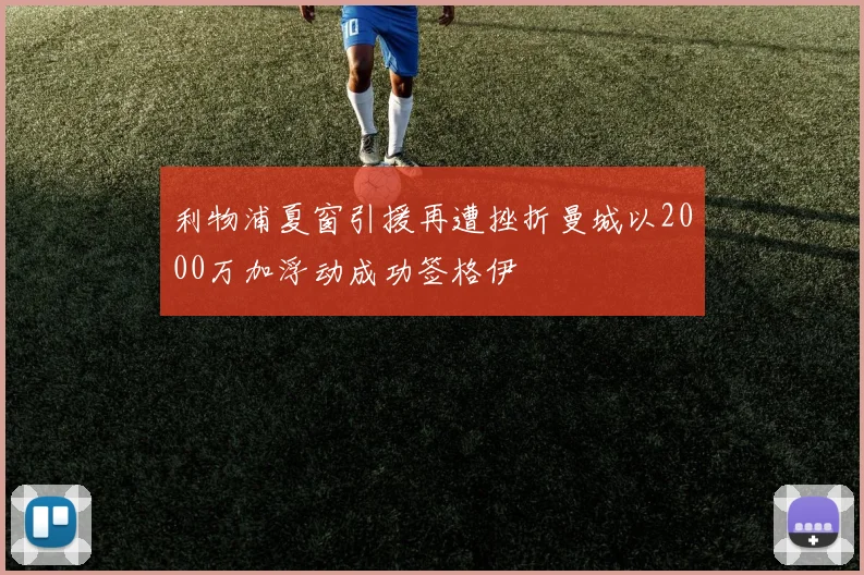 利物浦夏窗引援再遭挫折曼城以2000万加浮动成功签格伊